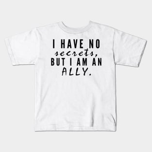 I have no secrets, but I am an ally v2 (Black Text) - Happiest Season Kids T-Shirt